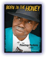 BORN IN THE HONEY “The Pinetop Perkins Story”
